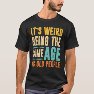 T-shirt Vintage C'est bizarre d'être le même âge que les p