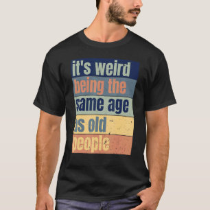T-shirt Vintage C'est bizarre d'être le même âge que les p