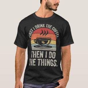 T-shirt Vintage D'Abord Je Bois Du Café Puis Je Fais Des C