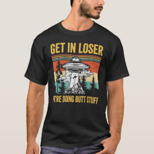 T-shirt Vintage Get In Loser Nous faisons Butt Stuff Retro