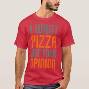 T-shirt Vintage I Want Pizza Not Your Opinion Funny Pizza 