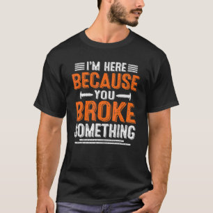 T-shirt Vintage Je suis ici parce que vous avez cassé quel