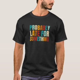 T-shirt Vintage Rétro Probablement En Retard Pour Le Momen
