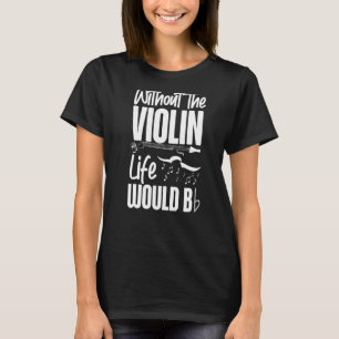 T-shirt Violon Violoniste Pun Sans La Vie Du Violon