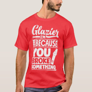T-shirt Vitre Glazier Fitter Je Suis Ici Parce Que Votre B