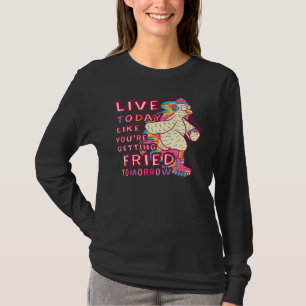 T-shirt Vivez aujourd'hui comme si vous alliez être frit d