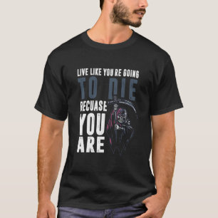 T-shirt Vivez comme si vous alliez mourir parce que vous l