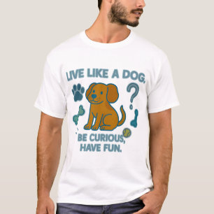 T-shirt Vivez comme un chien Soyez curieux, amusez-vous