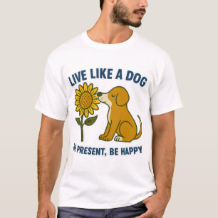 T-shirt Vivez comme un chien, soyez présent, soyez heureux
