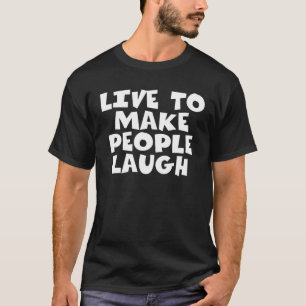 T-shirt Vivre Pour Faire Rire Les Gens