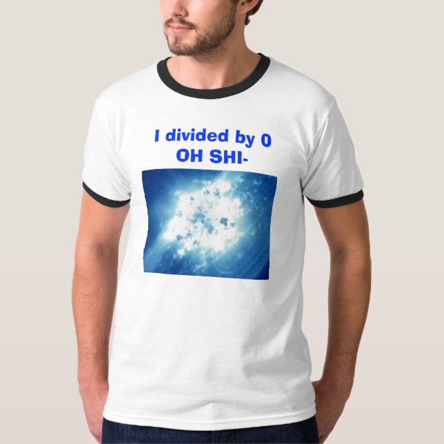 T-shirt vlcsnap-224093, je me suis divisé par 0OH SHI- (Devant)