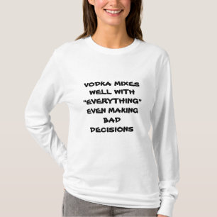 T-SHIRT VODKA SE MÉLANGE BIEN AVEC TOUT, MÊME DE MAUVAIS