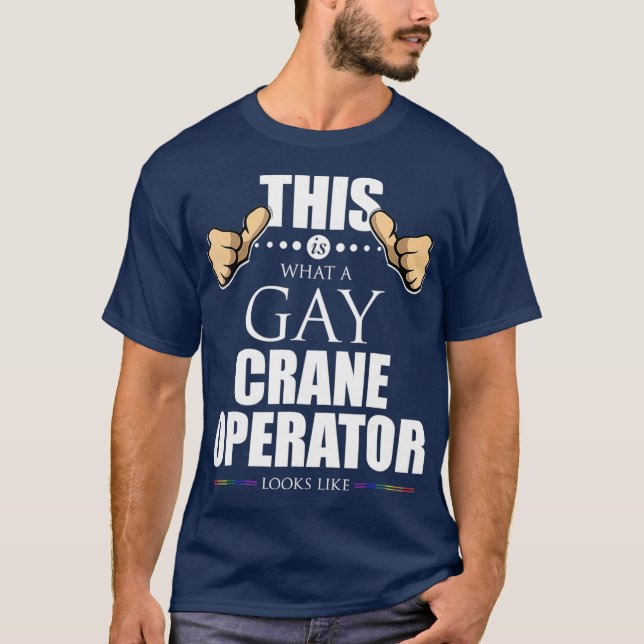 T-shirt Voici à quoi ressemble un exploitant de grue gay (Devant)