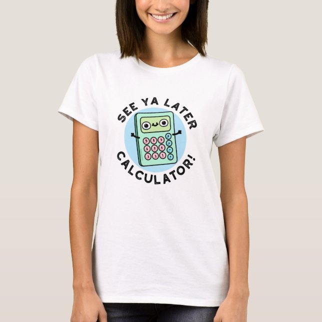 T-shirt Voir Ya Calculateur Plus Tard Funny Pun (Devant)