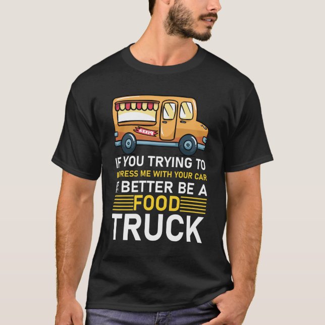 T-shirt Voiture il vaut mieux être un camion de nourriture (Devant)