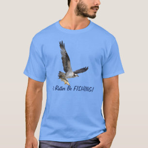 T-shirt Voler Osprey Raptor Je préfèrerais être pêche Tee