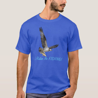 T-shirt Voler Osprey Raptor Je préfèrerais être pêche Tee