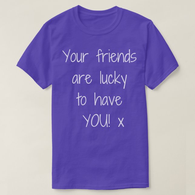 T-shirt Vos Amis Ont De La Chance De Vous Faire Concevoir  (Design devant)