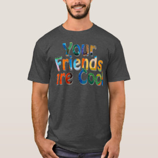 T-shirt Vos amis sont Cool 1