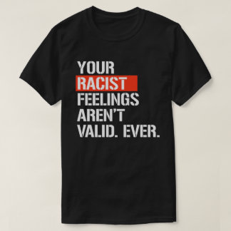 T-shirt Vos sentiments racistes ne sont jamais valides pou