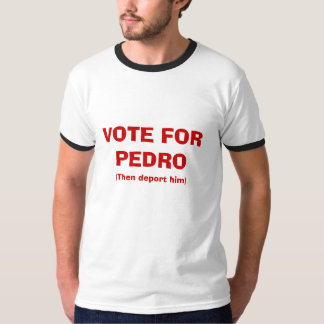 T-shirt VOTE POUR PEDRO, (expulsez-alors le)