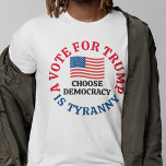 T-shirt Voter pour Trump, c'est choisir la démocratie<br><div class="desc">Un vote pour Trump est la tyrannie,  choisissez la démocratie. Un t-shirt démocrate patriotique pour les élections de 2024 rappelant aux électeurs que Donald Trump a commis une trahison contre les États-Unis d'Amérique. Un drapeau américain pour un patriote qui est contre le parti républicain.</div>