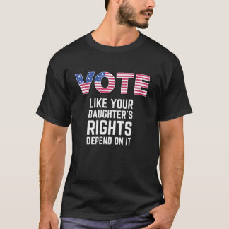 T-shirt Votez comme les droits de votre fille Dépendent d'