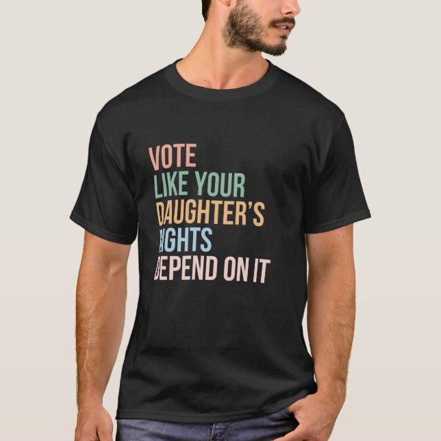 T-shirt Votez Comme les droits de votre fille en dépendent (Devant)