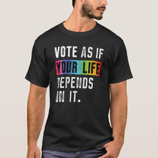 T-shirt Votez Comme Si Votre Vie Dépend De Ça Rainbow LGBT (Devant)
