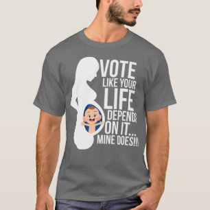 T-shirt Votez comme votre vie dépend de elle Anti-avorteme