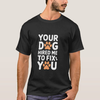 T-shirt Votre chien m'a embauché pour vous réparer Drôle d