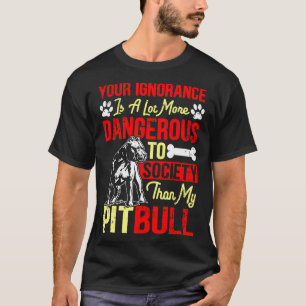 T-shirt Votre Ignorance Est Plus Dangereuse Que Mon Pitbul
