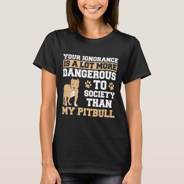 T-shirt Votre Ignorance Est Plus Dangereuse Que Mon Pitbul (Devant)