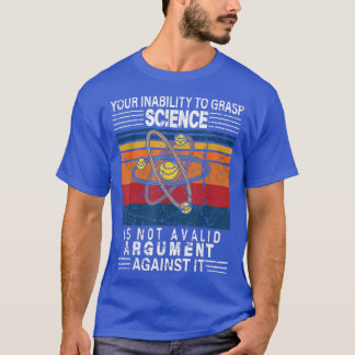 T-shirt Votre Incapacité À Comprendre La Science N'Est Pas