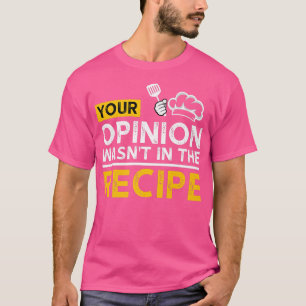 T-shirt Votre Opinion A Été Dans La Recette Drôle Chef Kit