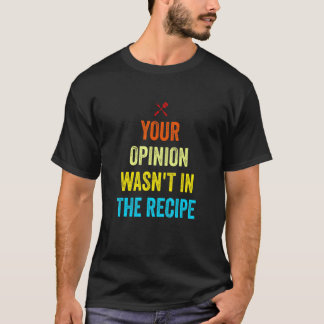 T-shirt Votre opinion n'était pas dans la recette Funny Ch