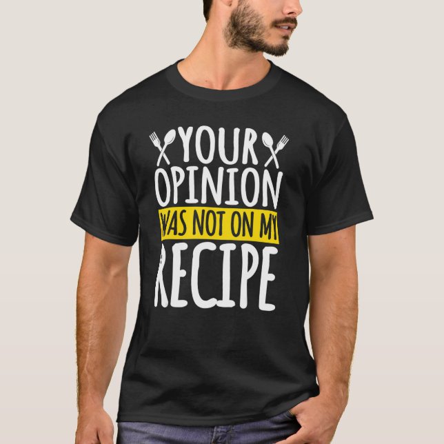 T-shirt Votre Opinion N'Était Pas Dans Ma Recette Cuisine  (Devant)