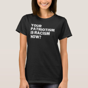 T-shirt Votre patriotisme est maintenant du racisme Anti r