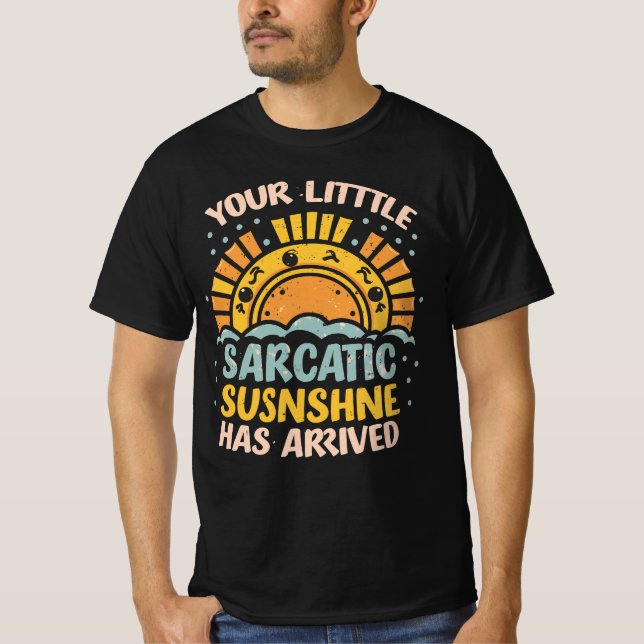 T-SHIRT VOTRE PETIT RAYON DE SOLEIL SARCASTIQUE EST ARRIVÉ (Devant)
