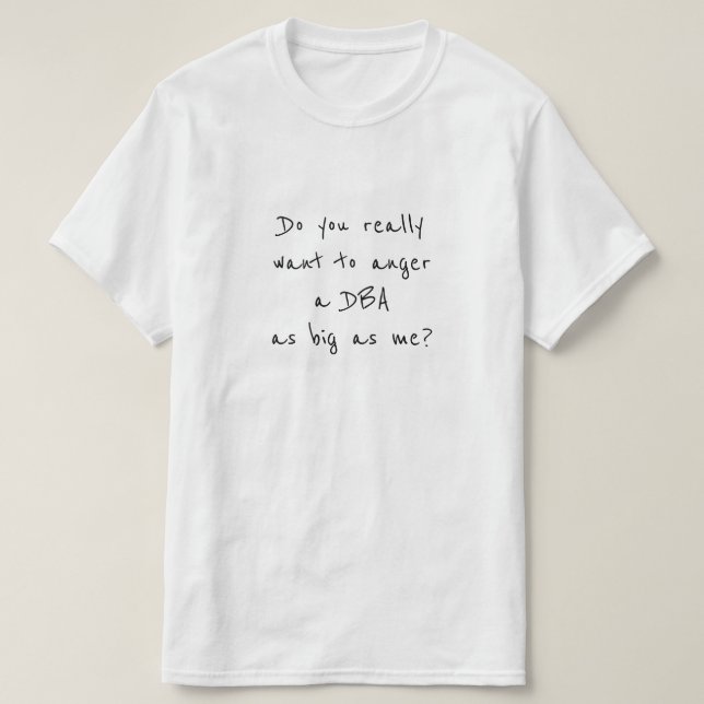 T-shirt Voulez-vous vraiment irriter un DBA aussi grand (Design devant)