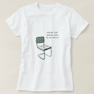 T-shirt Vous allez juste devoir vous asseoir avec.