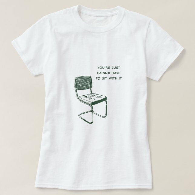 T-shirt Vous allez juste devoir vous asseoir avec. (Design devant)