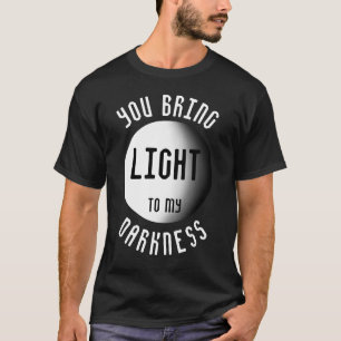T-shirt Vous amenez la lumière à ma citation de l'obscurit