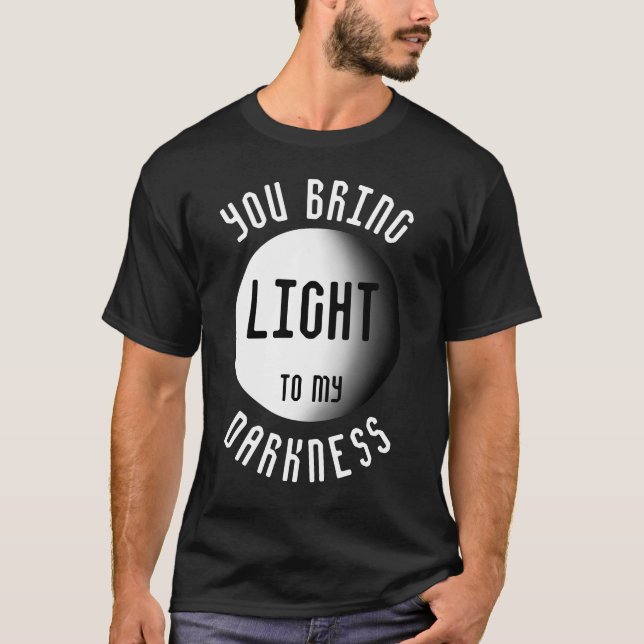 T-shirt Vous amenez la lumière à ma citation de l'obscurit (Devant)