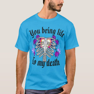 T-shirt Vous apportez la vie à ma mort