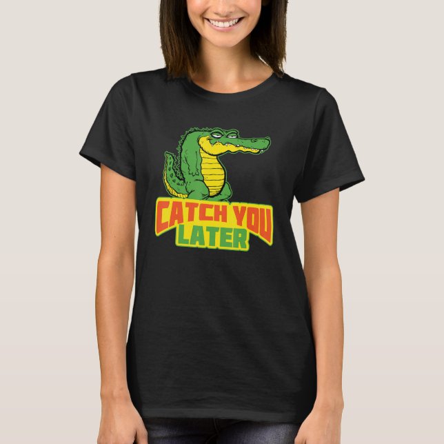 T-shirt Vous Attrapez Plus Tard Crocodile Décontracté (Devant)