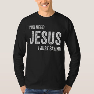 T-shirt Vous avez besoin de Jésus Je dis juste la foi chré