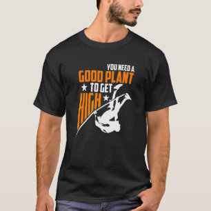 T-shirt Vous avez besoin d'une bonne plante pour aller hau