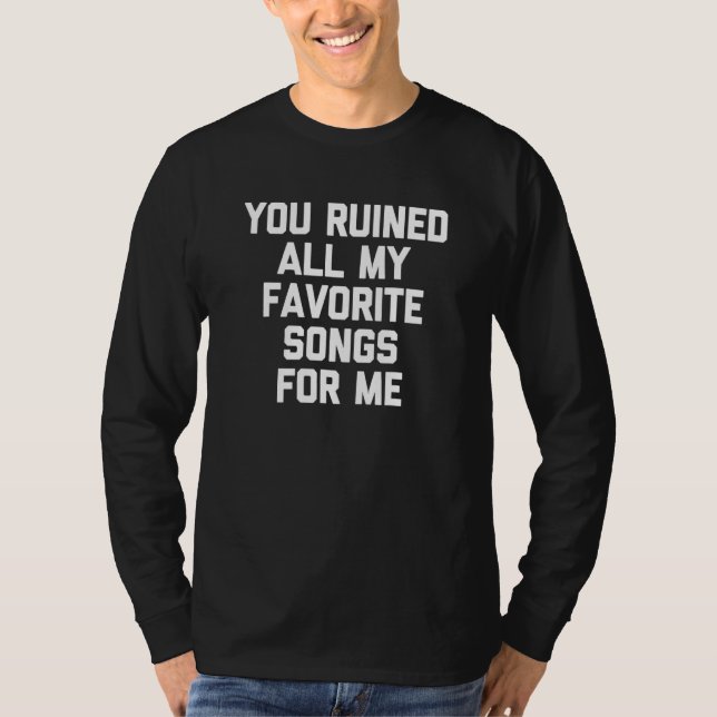 T-shirt Vous Avez Blessé Toutes Mes Chansons Préférées Pou (Devant)