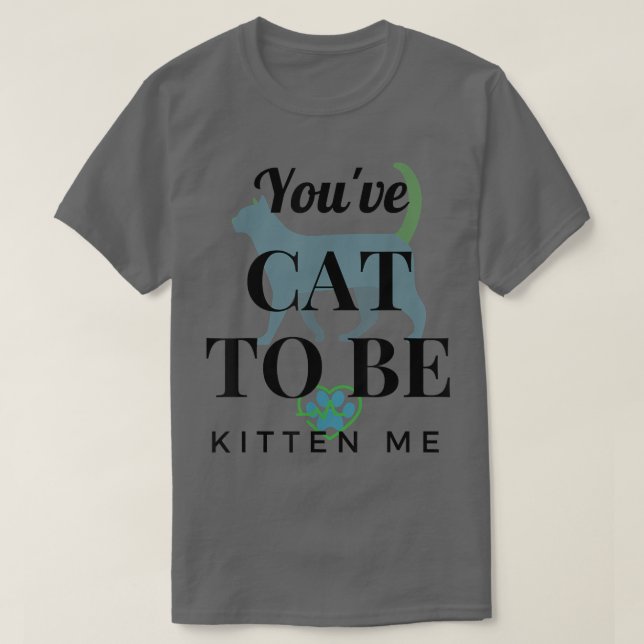 T-shirt Vous avez Chat pour être Kitten Me Drôle Design  (Design devant)
